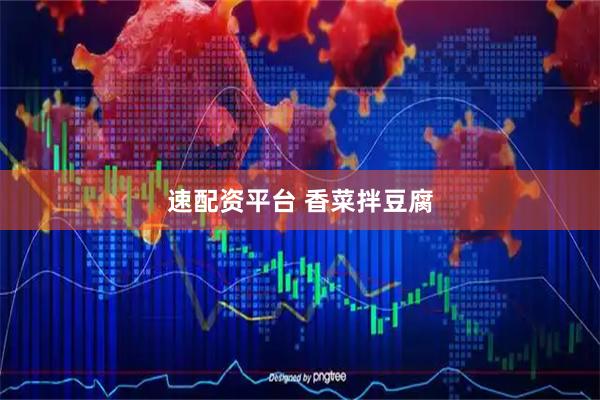 速配资平台 香菜拌豆腐