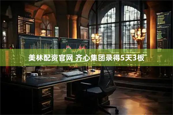 美林配资官网 齐心集团录得5天3板