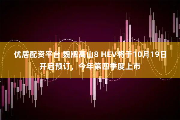 优居配资平台 魏牌高山8 HEV将于10月19日开启预订，今年第四季度上市